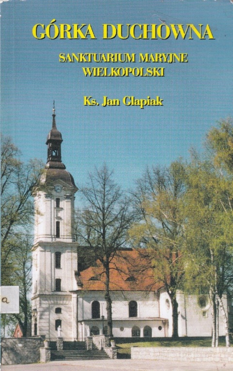 Górka Duchowna Sanktuarium Maryjne Wielkopolski Jan Glapiak (ks.)