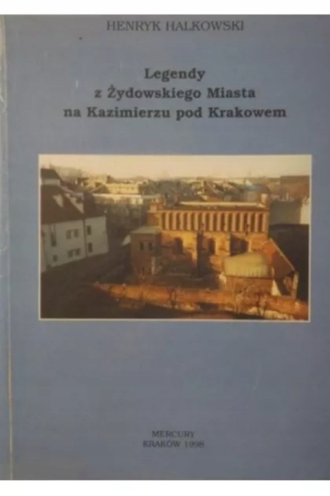 Legendy z Żydowskiego Miasta na Kazimierzu pod Krakowem Henryk Halkowski