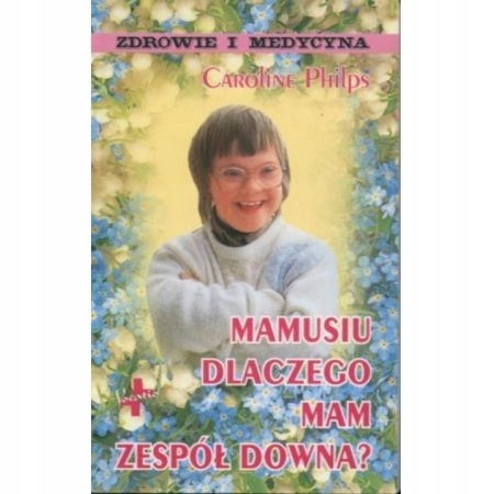 Mamusiu, dlaczego mam zespół Downa? Caroline Philips