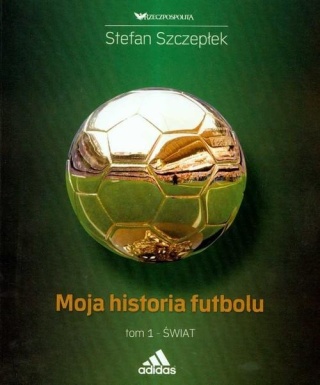Moja historia futbolu Tom 1 Stefan Szczepłek
