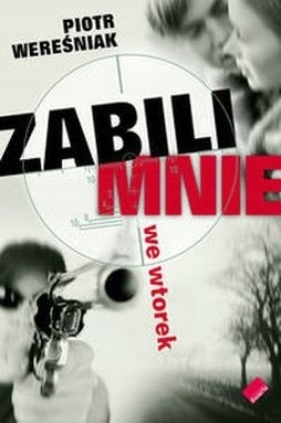 Zabili mnie we wtorek Piotr Wereśniak