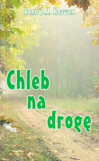 CHLEB NA DROGĘ HENRI J.M. NOUWEN