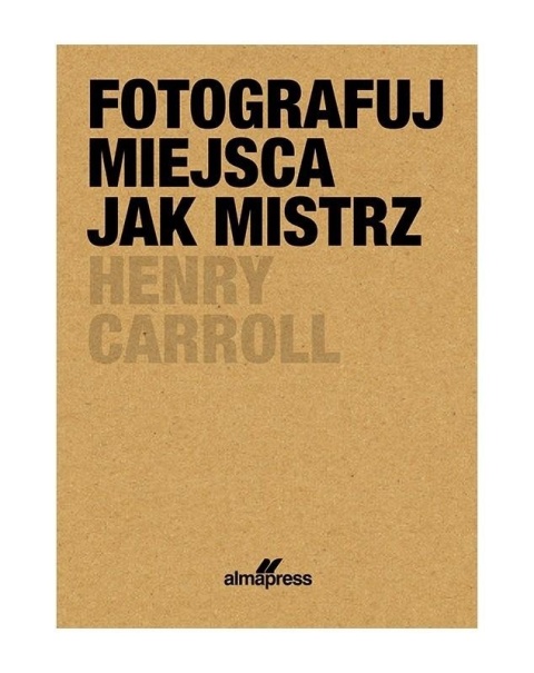 Fotografuj miejsca jak mistrz Henry Caroll