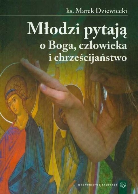 Młodzi pytają o Boga człowieka i chrześcijaństwo Marek Dziewiecki