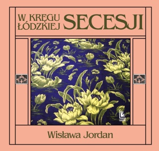 W kręgu łódzkiej secesji Wisława Jordan