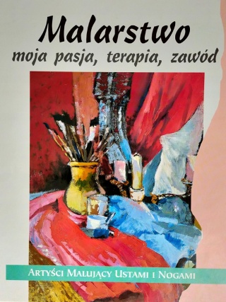 Malarstwo - moja pasja, terapia, zawód : artyści malujący ustami i nogam