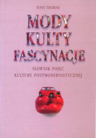 Mody, kulty, fascynacje. Słownik pojęć kultury postmodernistycznej