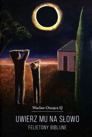 Uwierz mu na słowo. Felietony biblijne Wacław Oszajca