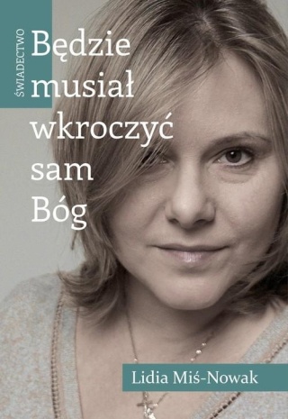 Będzie musiał wkroczyć sam Bóg. Świadectwo Lidia Miś-Nowak