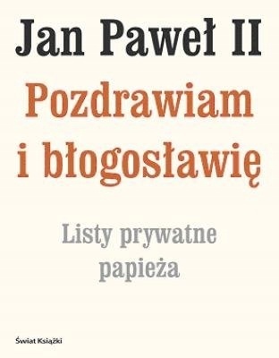Jan Paweł II. Pozdrawiam i błogosławię Jan Paweł II