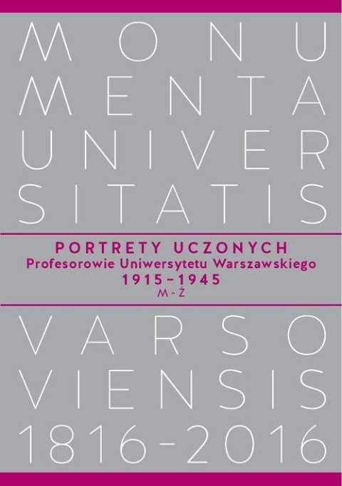 Portrety Uczonych. Profesorowie Uniwersytetu Warszawskiego 1915 1945