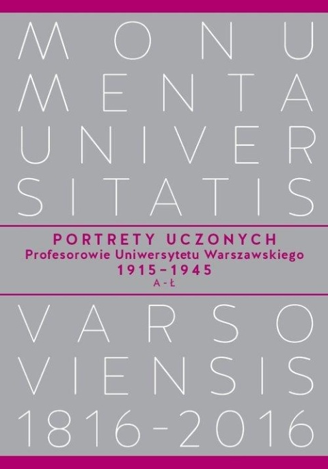 Portrety Uczonych. Profesorowie Uniwersytetu Warszawskiego 1915 1945