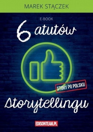 SZEŚĆ ATUTÓW STORYTELLINGU MAREK STĄCZEK