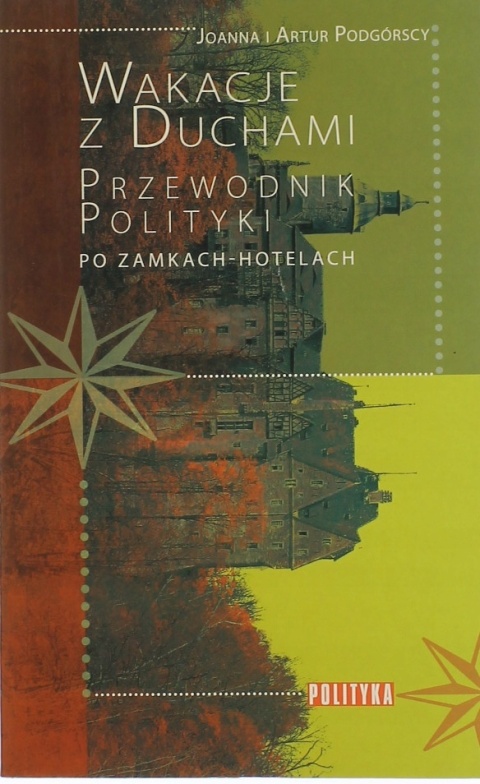 WAKACJE Z DUCHAMI PRZEWODNIK POLITYKI PO ZAMKACH-HOTELACH ARTUR PODGÓRSKI