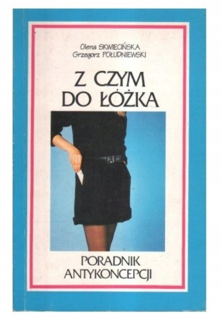 Z czym do łóżka. Poradnik antykoncepcji Skwiecińska Południewski