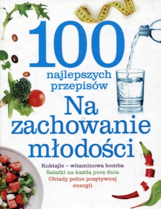 100 najlepszych przepisów Na zachowanie młodości