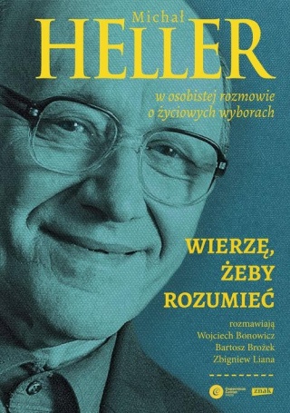 Wierzę żeby rozumieć Z Michałem Hellerem rozmawiają Wojciech Bonowicz