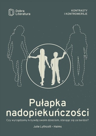 Pułapka nadopiekuńczości Julie Lythcott-Haims