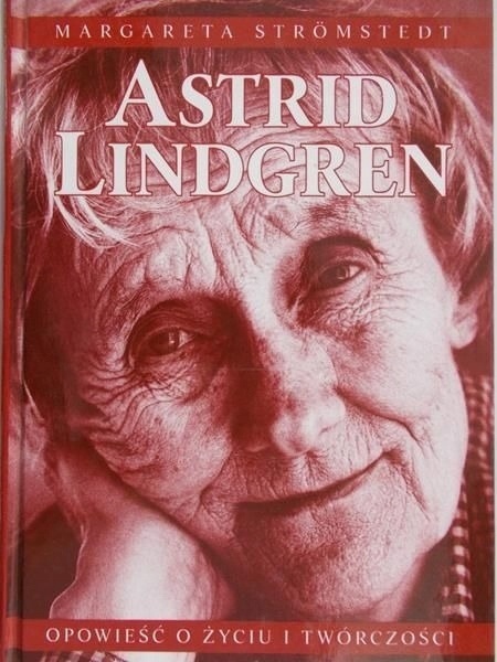 Astrid lindgren opowieść o życiu i twórczości margareta stromstedt