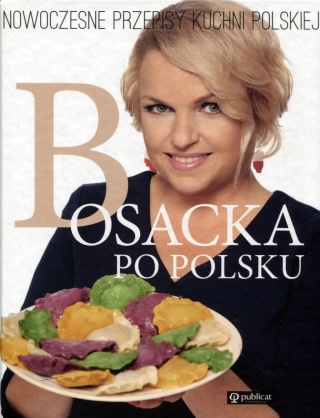 Bosacka po polsku Nowoczesne przepisy kuchni polskiej Katarzyna Bosacka
