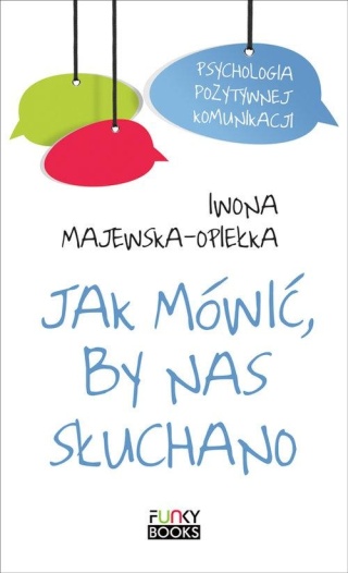 Jak mówić, by nas słuchano Iwona Majewska-Opiełka