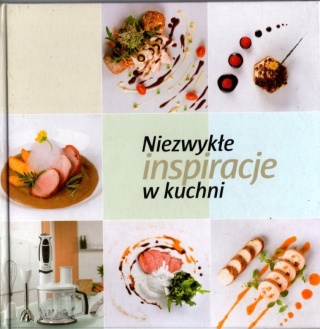Niezwykłe inspiracje w kuchni Praca zbiorowa
