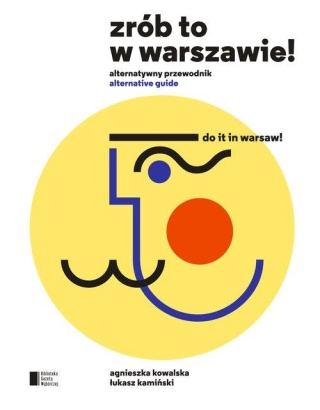 Zrób to w Warszawie! Alternatywny przewodnik Agnieszka Kowalska