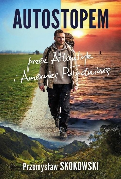 Autostopem przez Atlantyk i Amerykę Południową Przemysław Skokowski