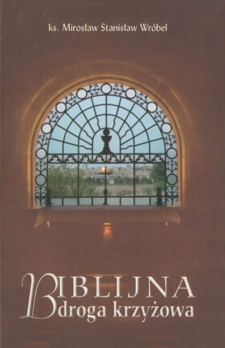 Biblijna droga krzyżowa (książka) ks. Mirosław Stanisław Wróbel