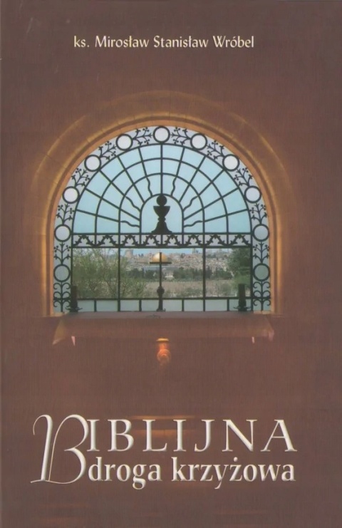 Biblijna droga krzyżowa (książka) ks. Mirosław Stanisław Wróbel