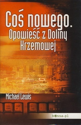 COŚ NOWEGO. OPOWIEŚĆ Z DOLINY KRZEMOWEJ MICHAEL LEWIS