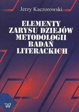 Elementy zarysu dziejów metodologii badań literackich Jerzy Kaczorowski