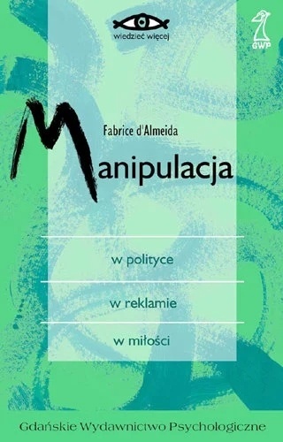 Manipulacja, w polityce, w reklamie, w miłości Fabrice D Almeida