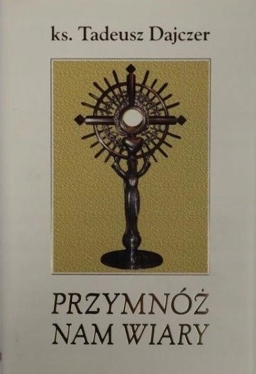 Przymnóż nam wiary Tadeusz Dajczer