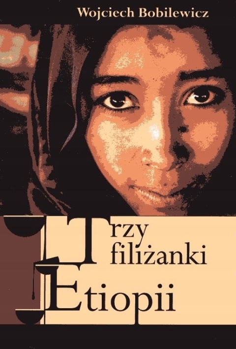 Trzy filiżanki Etiopii. W krainie zatrzymanego czasu Wojciech Bobilewicz