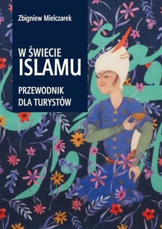 W świecie Islamu. Przewodnik dla turystów Zbigniew Mielczarek