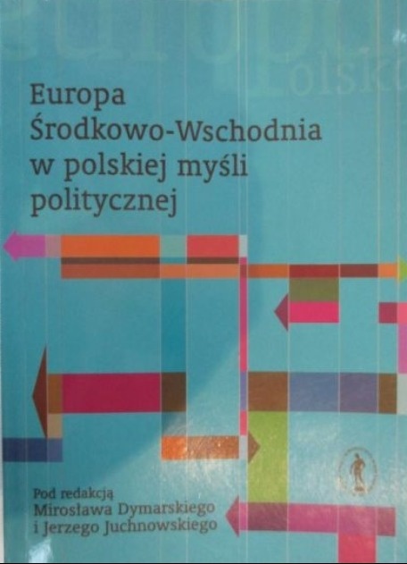 Europa Środkowo-Wschodnia w polskiej myśli politycznej Mirosaw Dymarski