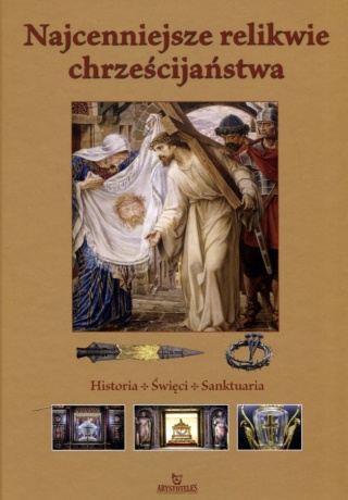 Najcenniejsze relikwie chrzescijaństwa Praca zbiorowa