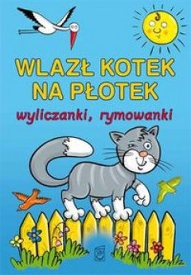 Wlazł kotek na płotek. Wyliczanki, rymowanki Praca zbiorowa