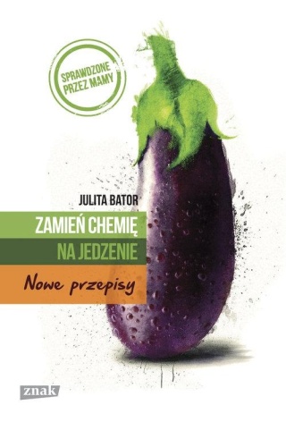 Zamień chemię na jedzenie. Nowe przepisy Julita Bator