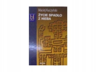 Życie spadło z nieba Maciej Kuczyński