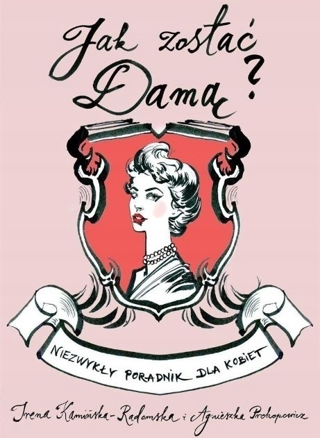 Jak zostać damą. Niezwykły poradnik dla kobiet Irena Kamińska-Radomska