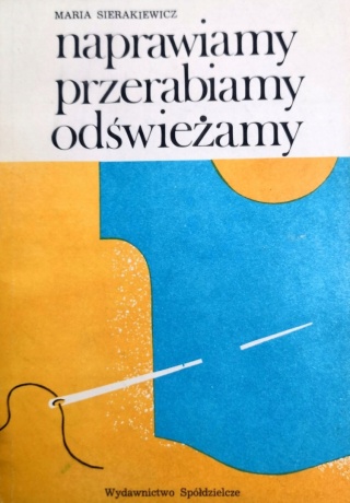 Naprawiamy, przerabiamy, odświeżamy Maria Sierakiewicz
