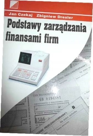 Podstawy zarządzania finansami firm Jan Czekaj, Zbigniew Dresler
