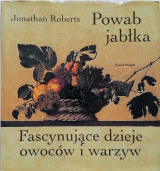 Powab jabłka. Fascynujące dzieje owoców i warzyw Jonathan Roberts