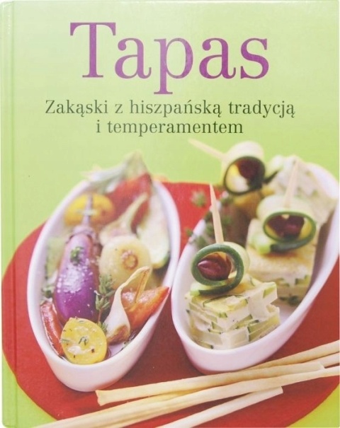 Tapas. Zakąski z hiszpańską tradycją Praca zbiorowa