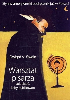 WARSZTAT PISARZA. JAK PISAĆ, ŻEBY PUBLIKOWAĆ DWIGHT V. SWAIN