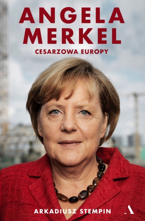 Angela Merkel Cesarzowa Europy Arkadiusz Stempin