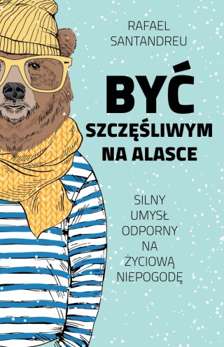 Być szczęśliwym na Alasce Rafael Santandreu