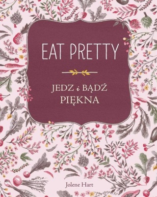 Eat Pretty Jedz i bądź piękna Jolene Hart
